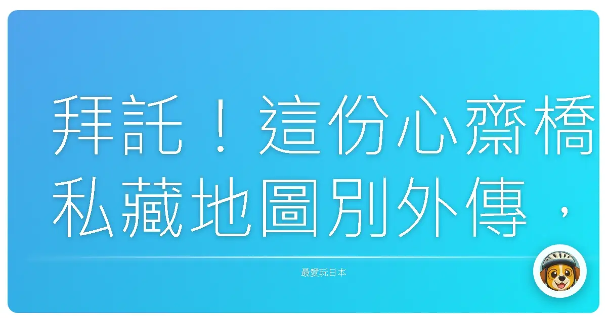 拜託!這份心齋橋私藏地圖別外傳,我怕以後擠不進去!