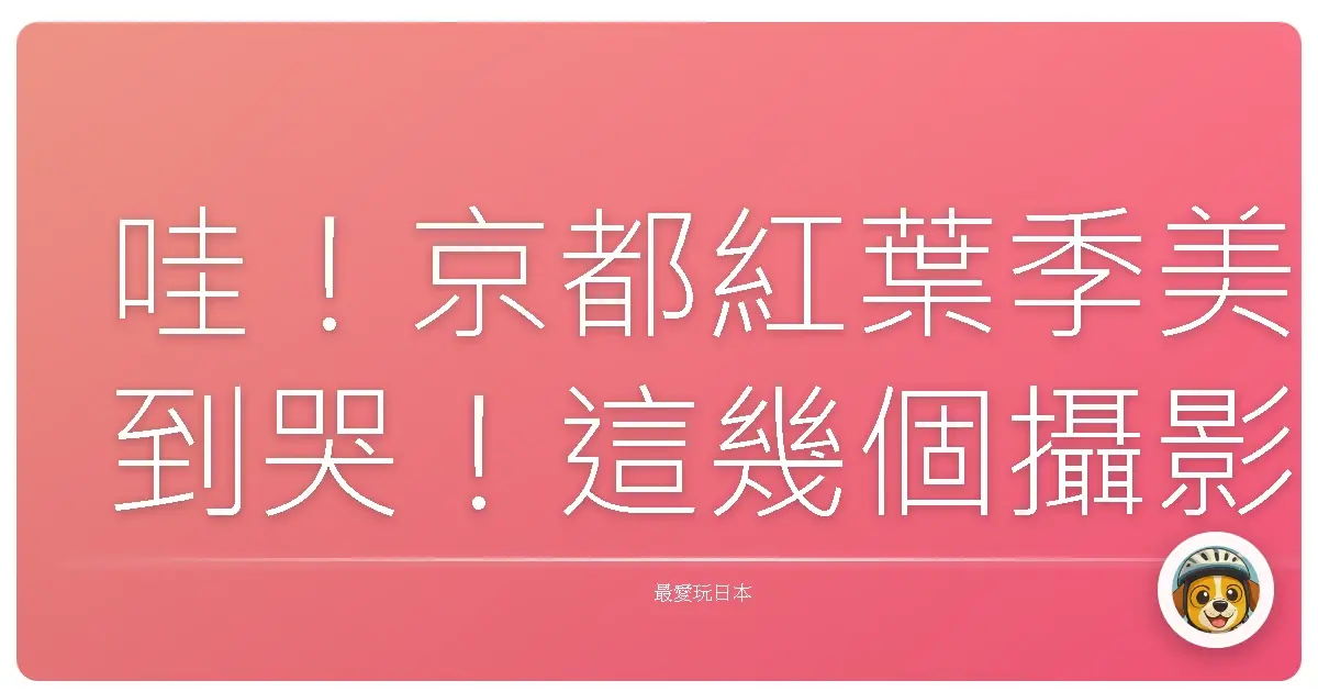 哇!京都紅葉季美到哭!這幾個攝影點不藏私大公開,保證妳拍到手軟!