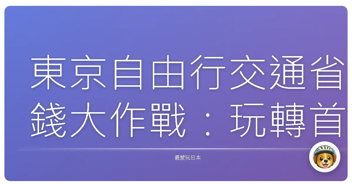 東京自由行交通省錢大作戰:玩轉首都圈,荷包君笑開懷!