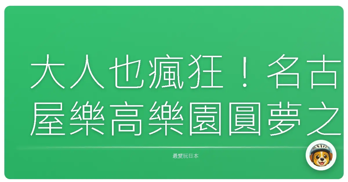 大人也瘋狂！名古屋樂高樂園圓夢之旅：找回童心大冒險