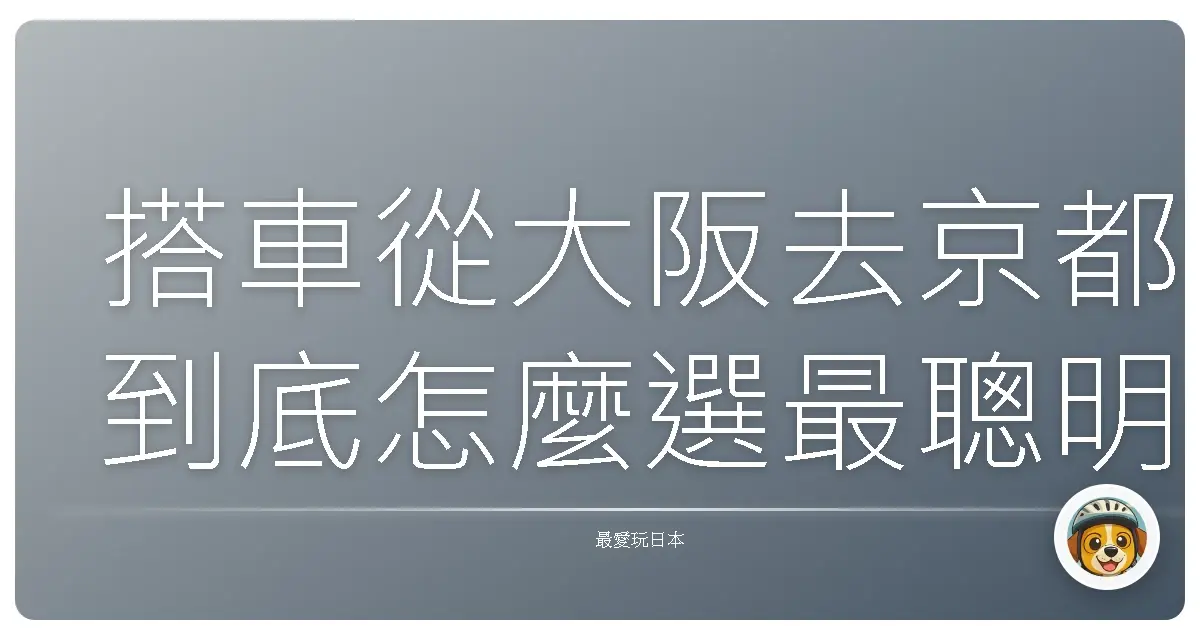 搭車從大阪去京都到底怎麼選最聰明？