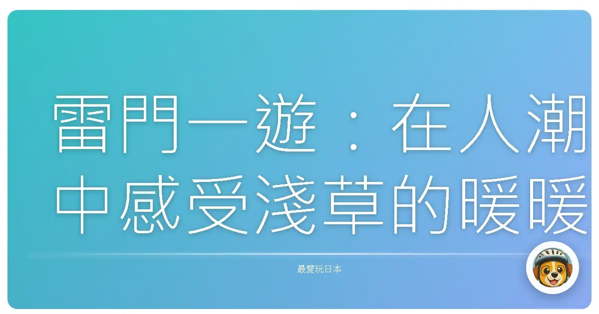雷門一遊：在人潮中感受淺草的暖暖人情味