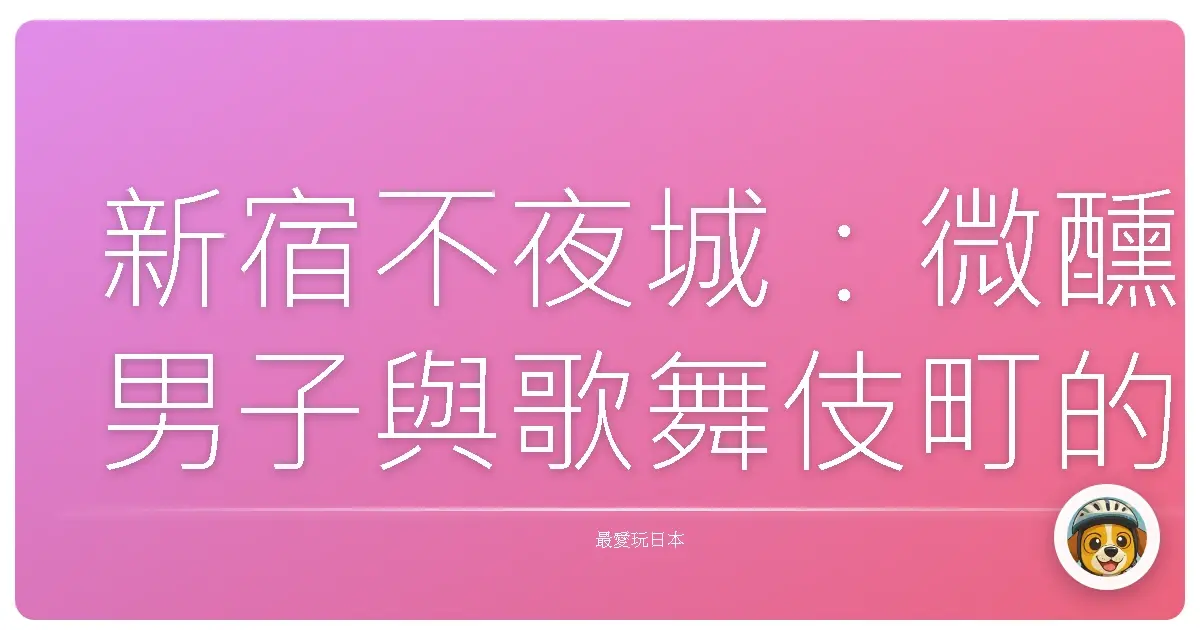 新宿不夜城：微醺男子與歌舞伎町的奇幻漂流
