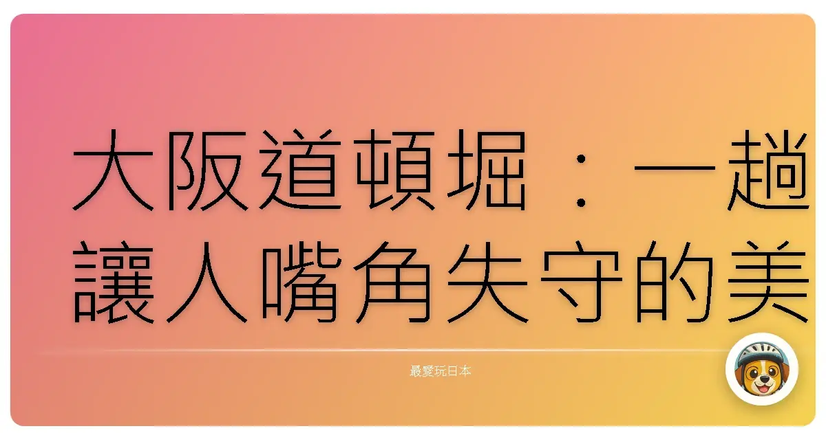 大阪道頓堀：一趟讓人嘴角失守的美食冒險