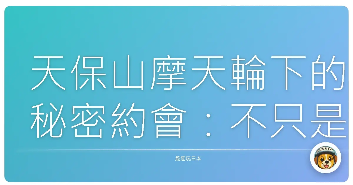 天保山摩天輪下的秘密約會:不只是夜景,是心動的頻率