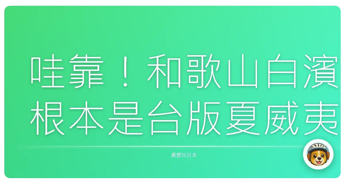 哇靠！和歌山白濱根本是台版夏威夷，美到我直接原地躺平！