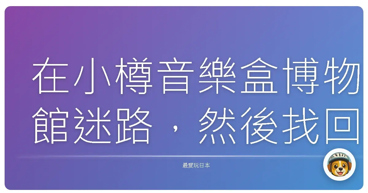 在小樽音樂盒博物館迷路，然後找回自己