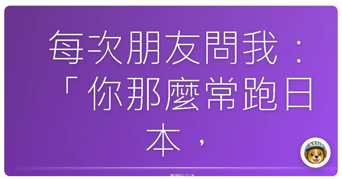 每次朋友問我:「你那麼常跑日本,去那邊都玩什麼?」