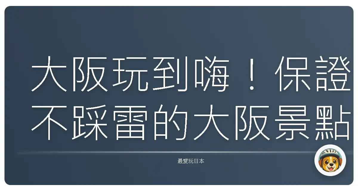 大阪玩到嗨!保證不踩雷的大阪景點私心推薦,不去會後悔!