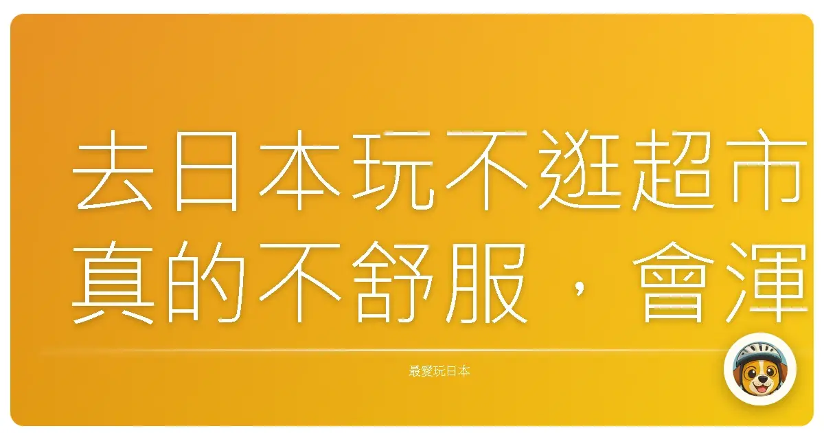 去日本玩不逛超市真的不舒服,會渾身發癢那種(不是過敏,是心癢)