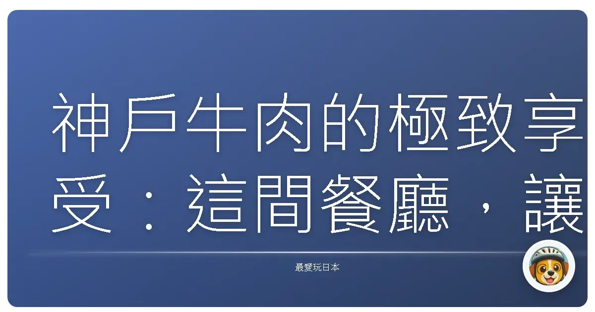 神戶牛肉的極致享受:這間餐廳,讓味蕾高潮到想原地結婚!