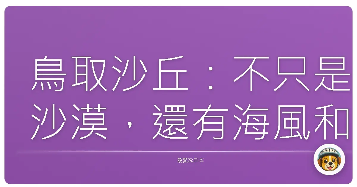 鳥取沙丘：不只是沙漠，還有海風和冒險的味道