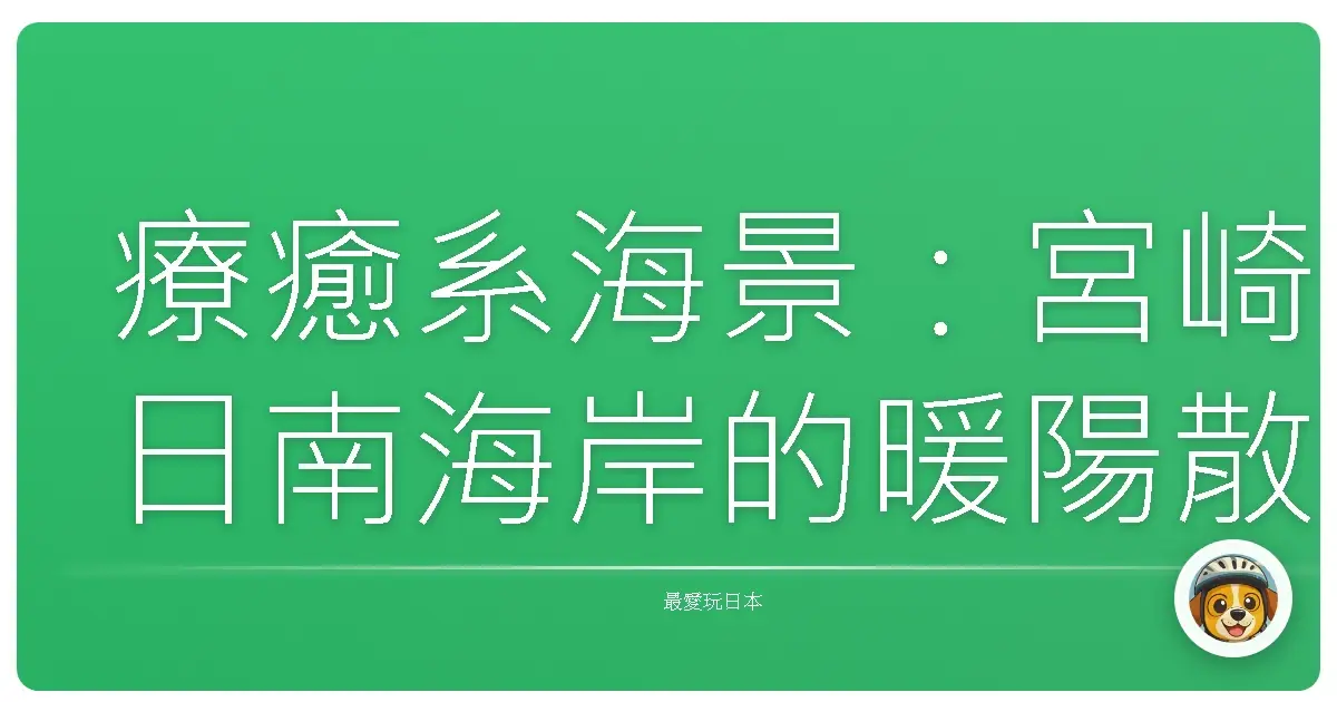 療癒系海景：宮崎日南海岸的暖陽散策