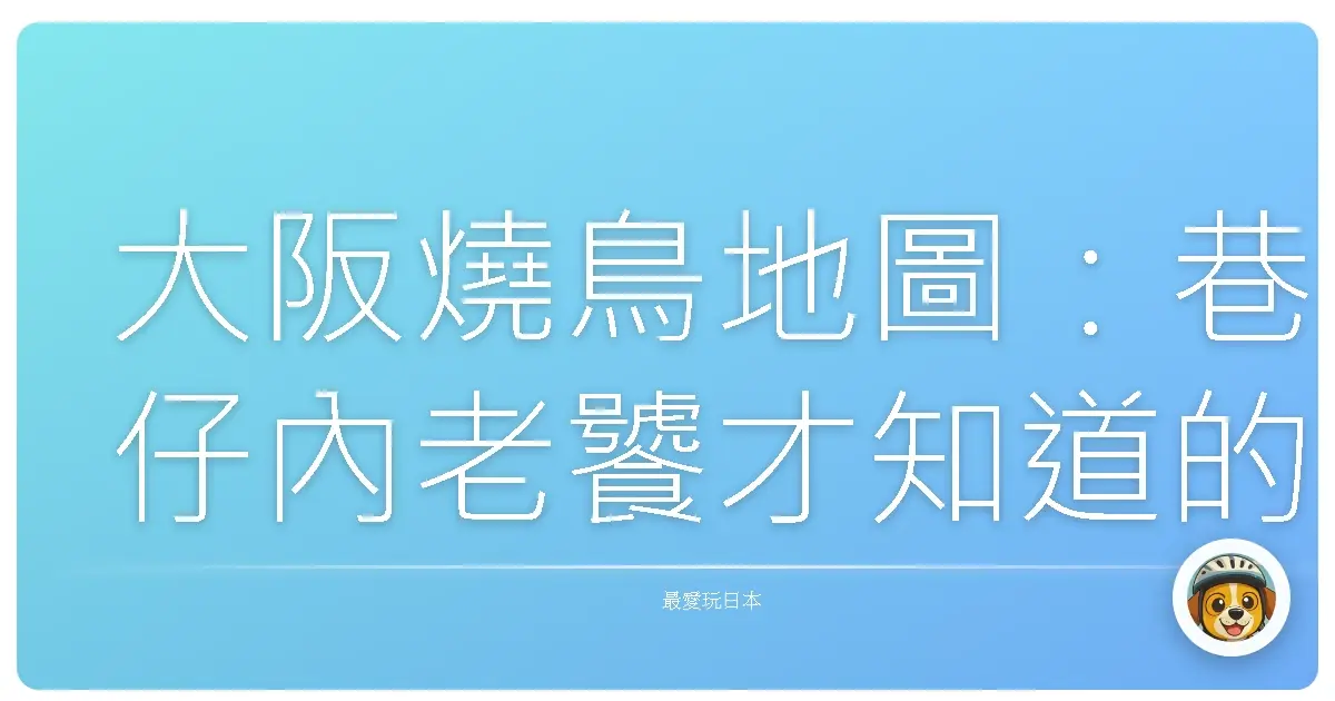 大阪燒鳥地圖：巷仔內老饕才知道的秘密基地