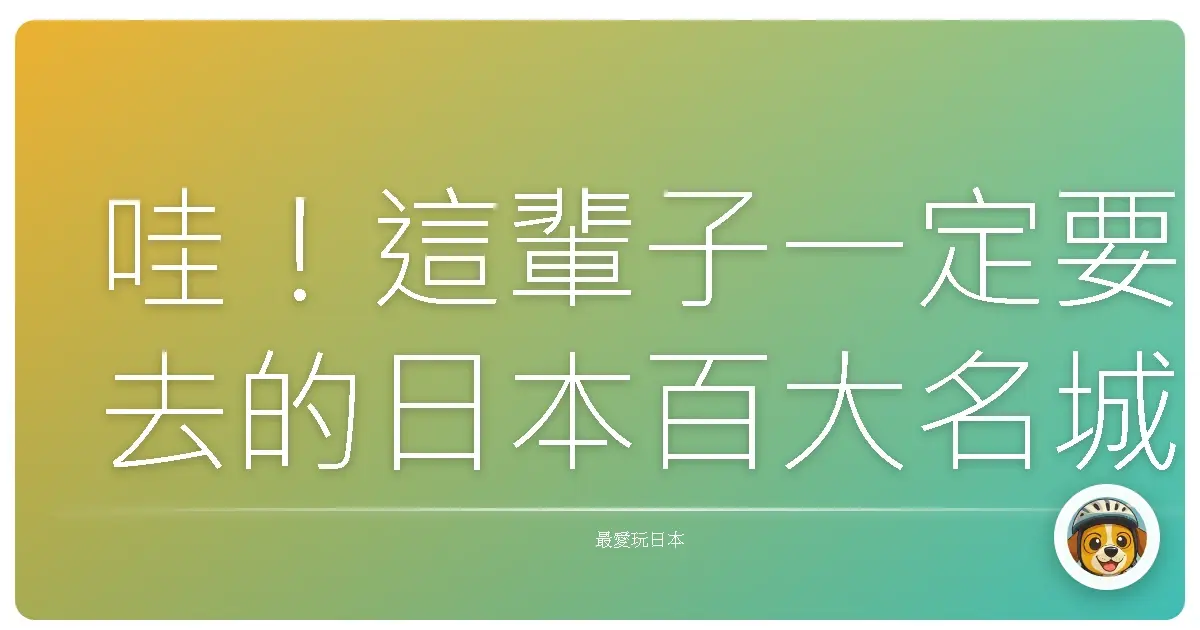 哇！這輩子一定要去的日本百大名城：不只是歷史，更是滿滿的回憶啊！
