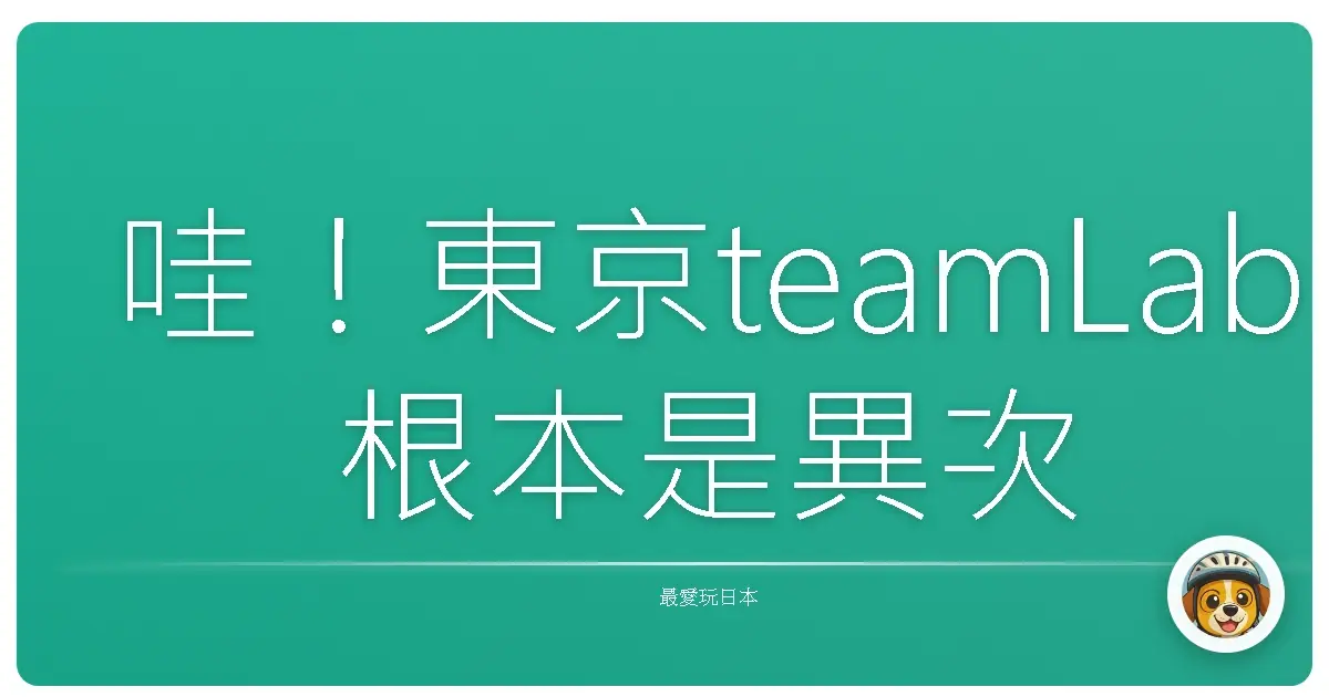 哇！東京teamLab根本是異次元夢境，美到我直接原地融化！