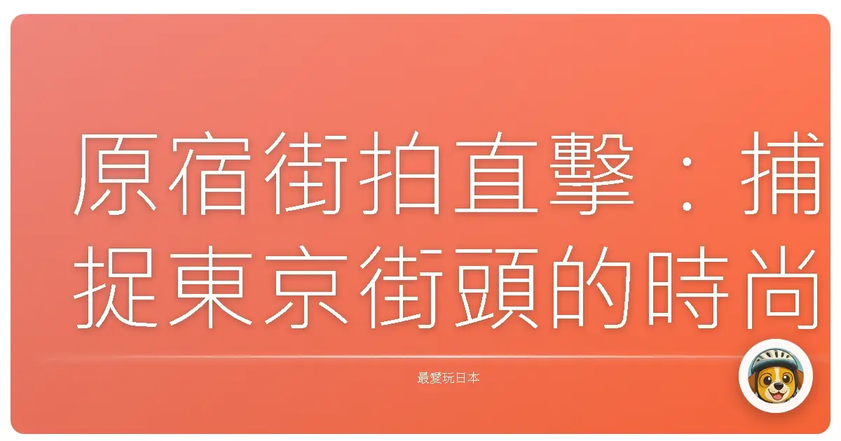 原宿街拍直擊:捕捉東京街頭的時尚靈魂