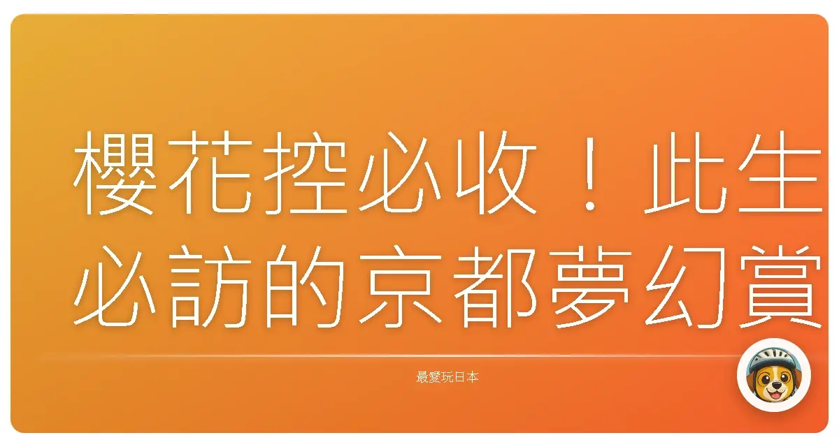櫻花控必收！此生必訪的京都夢幻賞櫻地圖，保證美到妳哭！