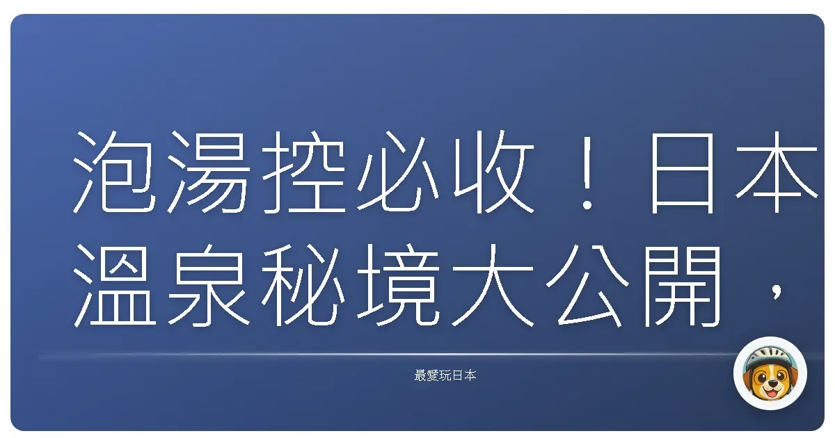 泡湯控必收！日本溫泉秘境大公開，身心靈徹底放鬆之旅