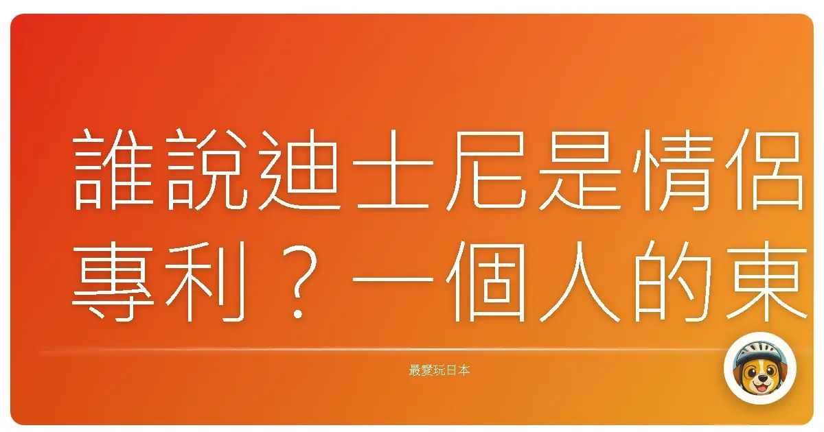 誰說迪士尼是情侶專利?一個人的東京迪士尼雙樂園暖心攻略