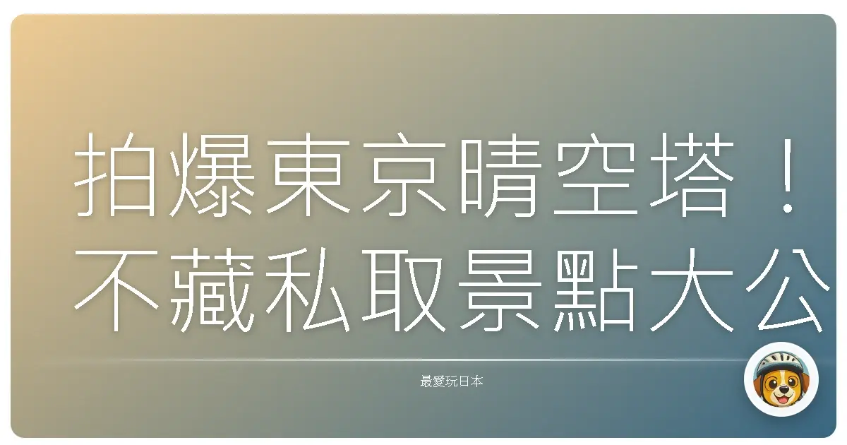 拍爆東京晴空塔！不藏私取景點大公開，張張都是明信片