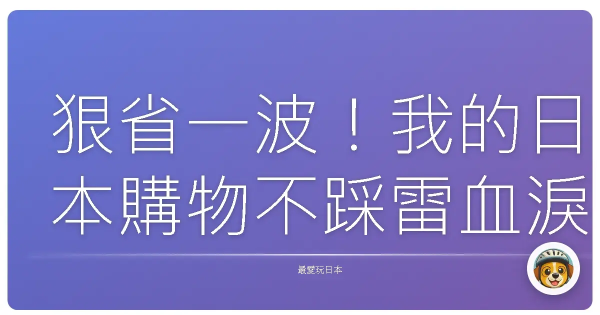 狠省一波！我的日本購物不踩雷血淚史，讓你少走冤枉路