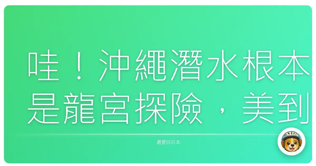 哇！沖繩潛水根本是龍宮探險，美到我捨不得回家！