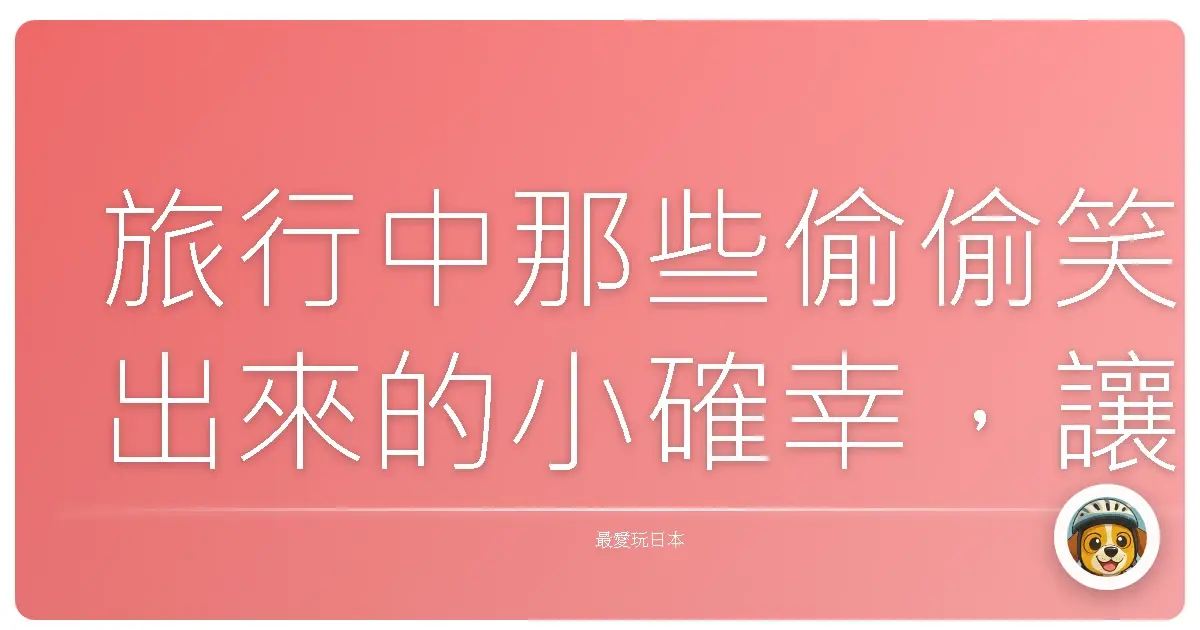 旅行中那些偷偷笑出來的小確幸，讓我回味無窮