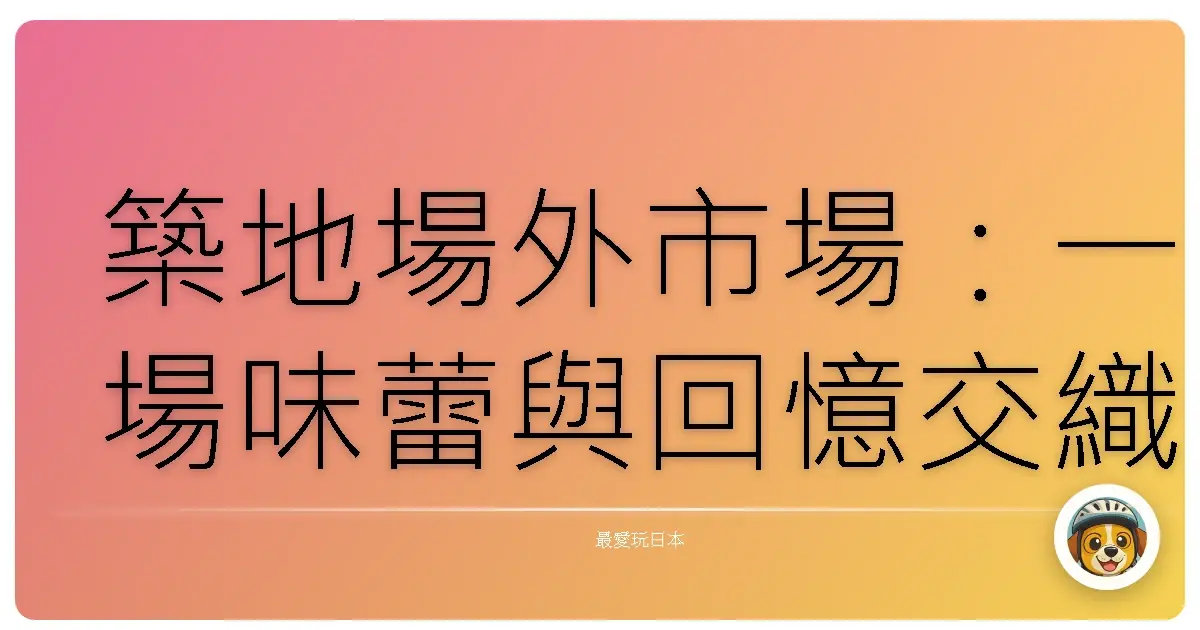 築地場外市場：一場味蕾與回憶交織的暖心散策