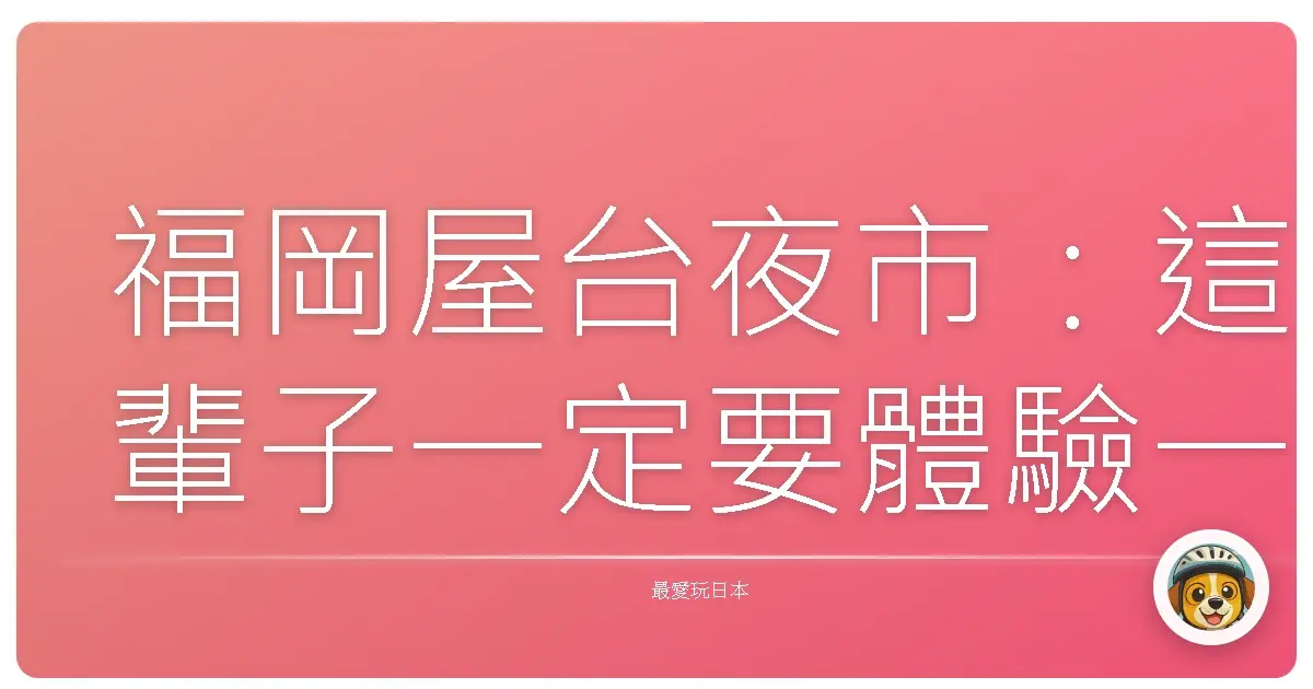 福岡屋台夜市：這輩子一定要體驗一次的暖心滋味
