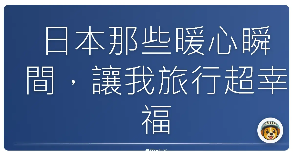 日本那些暖心瞬間，讓我旅行超幸福的秘密