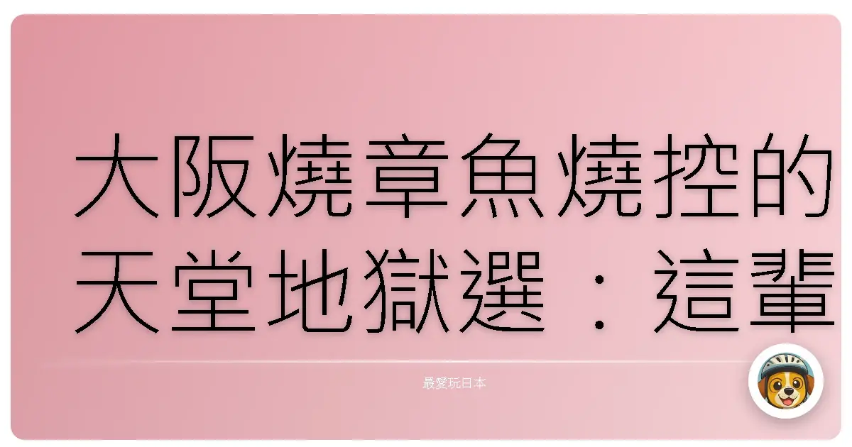 大阪燒章魚燒控的天堂地獄選：這輩子沒吃過就白來了啦！