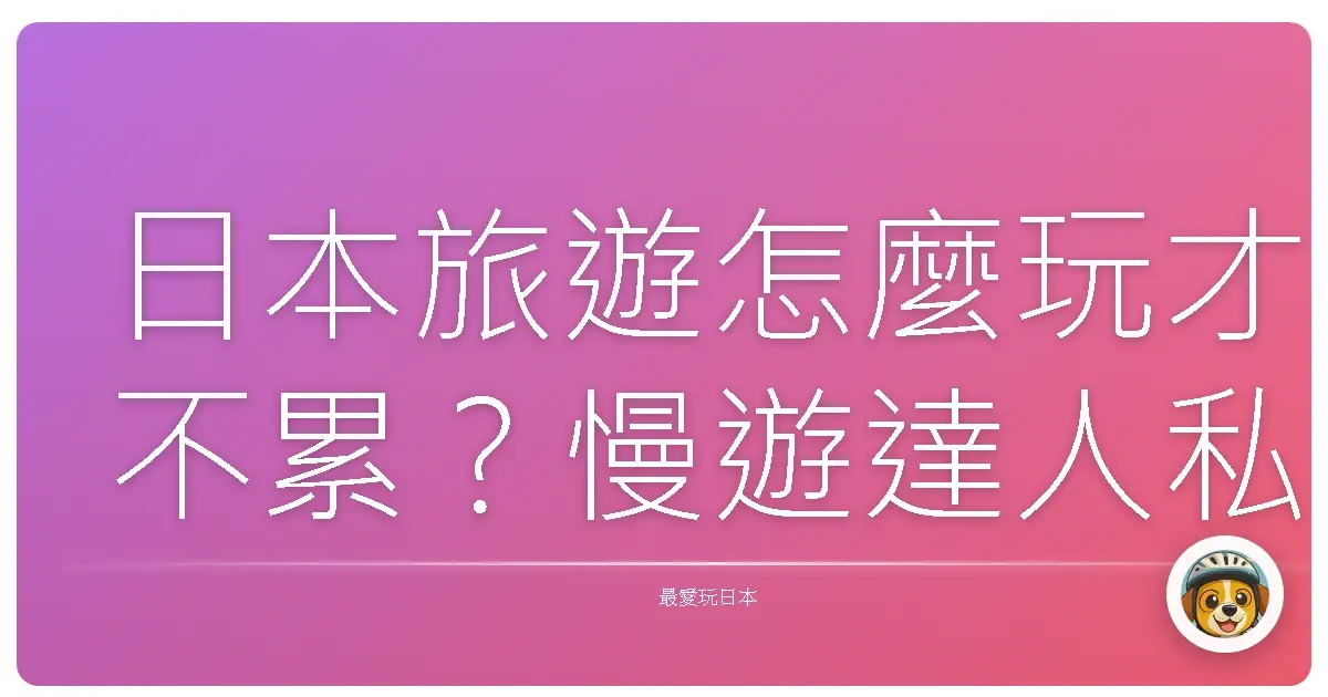 日本旅遊怎麼玩才不累？慢遊達人私房心法大公開！