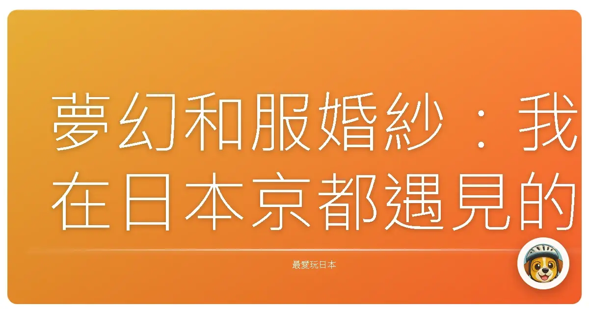 夢幻和服婚紗：我在日本京都遇見的浪漫