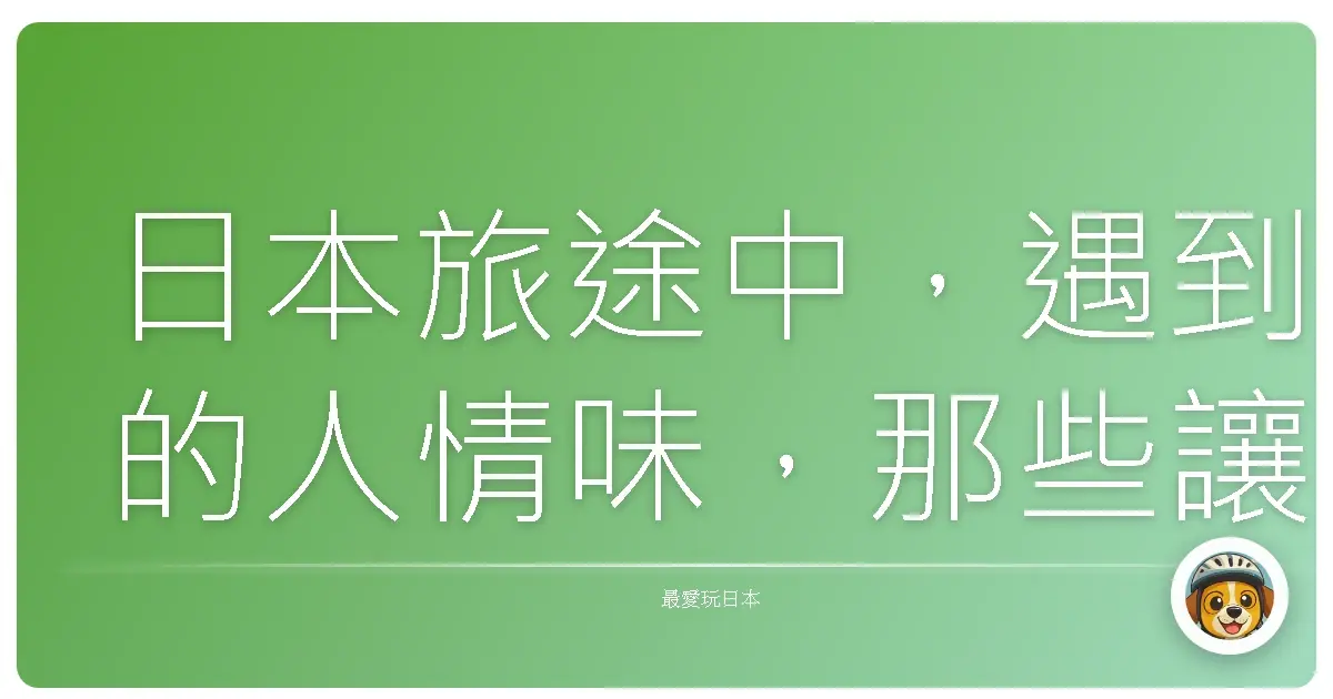 日本旅途中,遇到的人情味,那些讓人心暖的瞬間