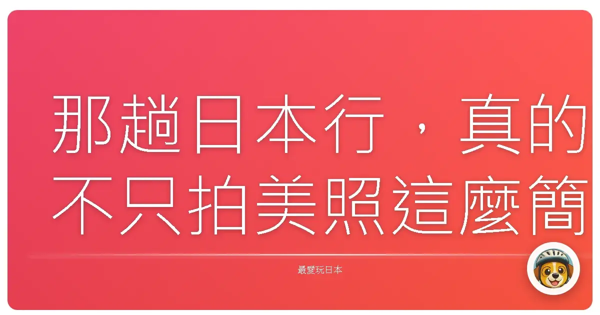 那趟日本行，真的不只拍美照這麼簡單啦