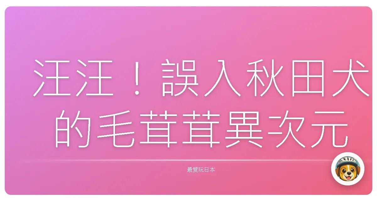 汪汪！誤入秋田犬的毛茸茸異次元