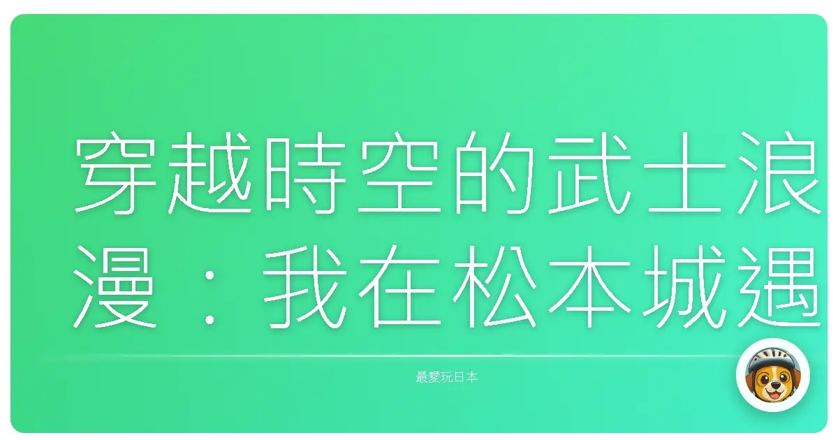 穿越時空的武士浪漫：我在松本城遇到的那些事